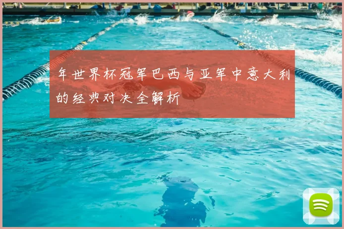年世界杯冠军巴西与亚军中意大利的经典对决全解析