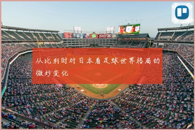 从比利时对日本看足球世界格局的微妙变化